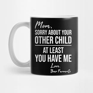 Funny mothers quote Mom sorry about your other children at least you have me love your favorite Mug